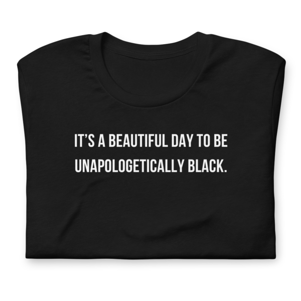 BEAUTIFUL DAY TO BE UNAPOLOGETICALLY BLACK T-SHIRT